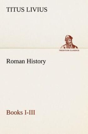 Livius |  Roman History, Books I-III | Buch |  Sack Fachmedien