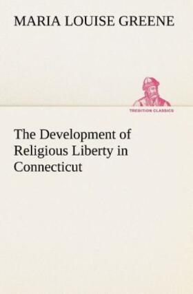 Greene |  The Development of Religious Liberty in Connecticut | Buch |  Sack Fachmedien