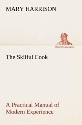 Harrison |  The Skilful Cook A Practical Manual of Modern Experience | Buch |  Sack Fachmedien