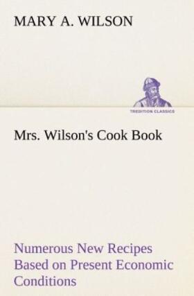 Wilson |  Mrs. Wilson's Cook Book Numerous New Recipes Based on Present Economic Conditions | Buch |  Sack Fachmedien