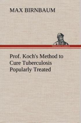 Birnbaum |  Prof. Koch's Method to Cure Tuberculosis Popularly Treated | Buch |  Sack Fachmedien