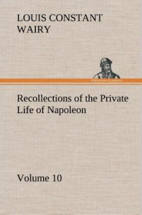 Wairy |  Recollections of the Private Life of Napoleon - Volume 10 | Buch |  Sack Fachmedien