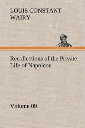 Wairy |  Recollections of the Private Life of Napoleon - Volume 09 | Buch |  Sack Fachmedien