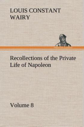 Wairy |  Recollections of the Private Life of Napoleon - Volume 08 | Buch |  Sack Fachmedien