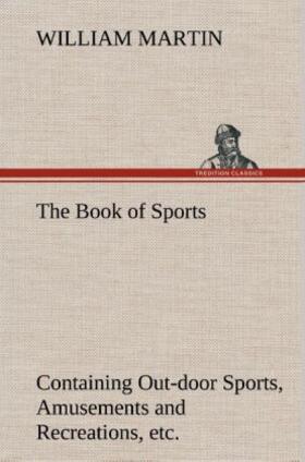 Martin |  The Book of Sports: Containing Out-door Sports, Amusements and Recreations, Including Gymnastics, Gardening & Carpentering | Buch |  Sack Fachmedien