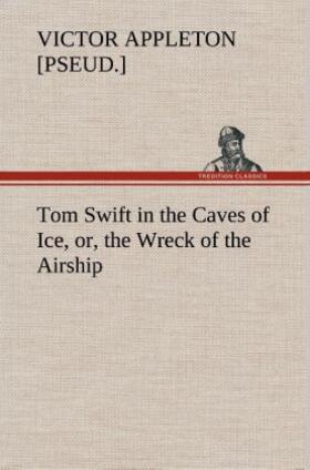 Appleton |  Tom Swift in the Caves of Ice, or, the Wreck of the Airship | Buch |  Sack Fachmedien