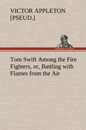 Appleton |  Tom Swift Among the Fire Fighters, or, Battling with Flames from the Air | Buch |  Sack Fachmedien