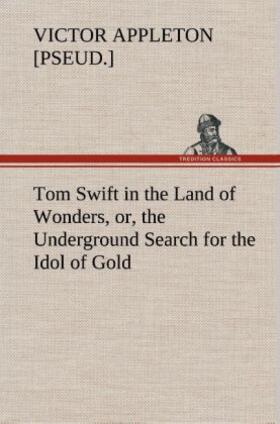Appleton |  Tom Swift in the Land of Wonders, or, the Underground Search for the Idol of Gold | Buch |  Sack Fachmedien