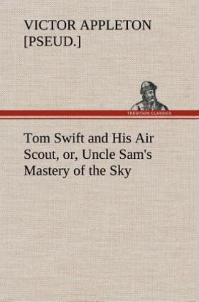 Appleton |  Tom Swift and His Air Scout, or, Uncle Sam's Mastery of the Sky | Buch |  Sack Fachmedien