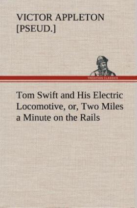 Appleton |  Tom Swift and His Electric Locomotive, or, Two Miles a Minute on the Rails | Buch |  Sack Fachmedien