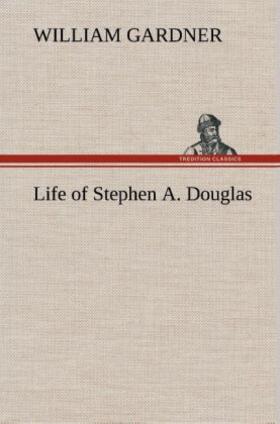Gardner |  Life of Stephen A. Douglas | Buch |  Sack Fachmedien