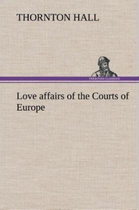 Hall |  Love affairs of the Courts of Europe | Buch |  Sack Fachmedien