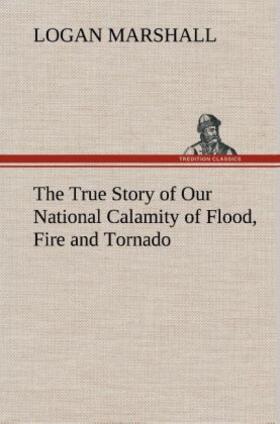 Marshall |  The True Story of Our National Calamity of Flood, Fire and Tornado | Buch |  Sack Fachmedien