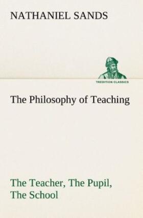 Sands |  The Philosophy of Teaching The Teacher, The Pupil, The School | Buch |  Sack Fachmedien