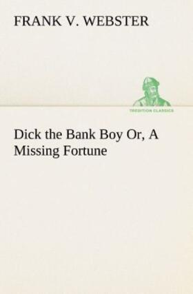Webster |  Dick the Bank Boy Or, A Missing Fortune | Buch |  Sack Fachmedien