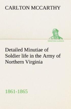 Mccarthy |  Detailed Minutiae of Soldier life in the Army of Northern Virginia, 1861-1865 | Buch |  Sack Fachmedien