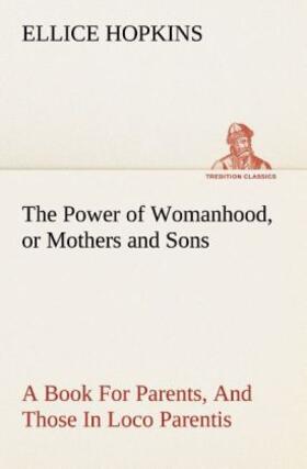 Hopkins |  The Power of Womanhood, or Mothers and Sons A Book For Parents, And Those In Loco Parentis | Buch |  Sack Fachmedien