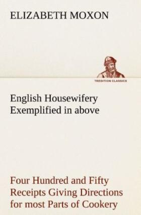 Moxon |  English Housewifery Exemplified in above Four Hundred and Fifty Receipts Giving Directions for most Parts of Cookery | Buch |  Sack Fachmedien