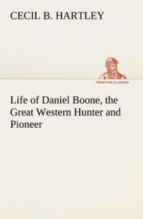 Hartley |  Life of Daniel Boone, the Great Western Hunter and Pioneer | Buch |  Sack Fachmedien