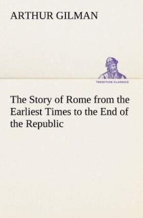 Gilman |  The Story of Rome from the Earliest Times to the End of the Republic | Buch |  Sack Fachmedien