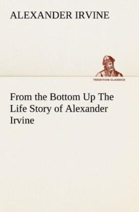 Irvine |  From the Bottom Up The Life Story of Alexander Irvine | Buch |  Sack Fachmedien