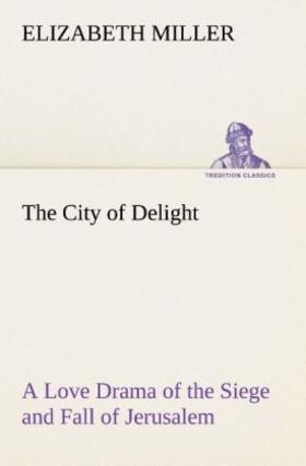 Miller |  The City of Delight A Love Drama of the Siege and Fall of Jerusalem | Buch |  Sack Fachmedien