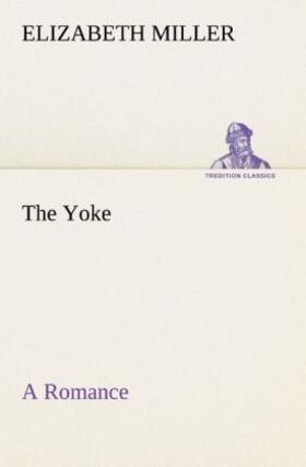 Miller |  The Yoke A Romance of the Days when the Lord Redeemed the Children of Israel from the Bondage of Egypt | Buch |  Sack Fachmedien