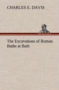 Davis |  The Excavations of Roman Baths at Bath | Buch |  Sack Fachmedien