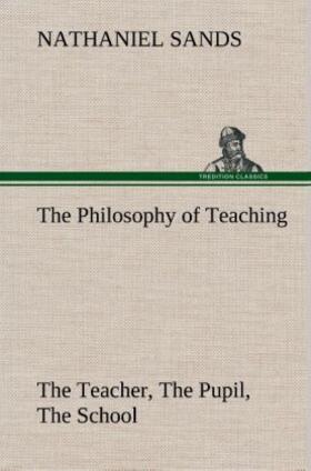 Sands |  The Philosophy of Teaching The Teacher, The Pupil, The School | Buch |  Sack Fachmedien