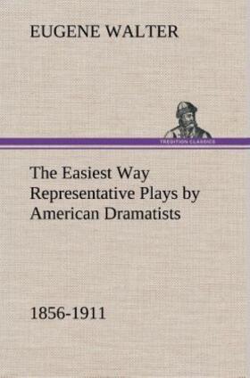 Walter |  The Easiest Way Representative Plays by American Dramatists: 1856-1911 | Buch |  Sack Fachmedien