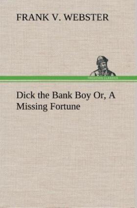 Webster |  Dick the Bank Boy Or, A Missing Fortune | Buch |  Sack Fachmedien