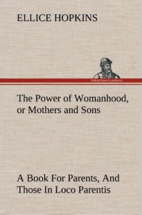 Hopkins |  The Power of Womanhood, or Mothers and Sons A Book For Parents, And Those In Loco Parentis | Buch |  Sack Fachmedien