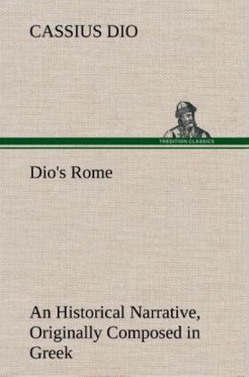 Dio |  Dio's Rome, Volume 6 An Historical Narrative Originally Composed in Greek During The Reigns of Septimius Severus, Geta and Caracalla, Macrinus, Elagabalus And Alexander Severus | Buch |  Sack Fachmedien