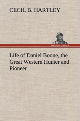 Hartley |  Life of Daniel Boone, the Great Western Hunter and Pioneer | Buch |  Sack Fachmedien