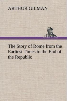 Gilman |  The Story of Rome from the Earliest Times to the End of the Republic | Buch |  Sack Fachmedien
