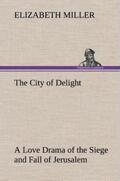 Miller |  The City of Delight A Love Drama of the Siege and Fall of Jerusalem | Buch |  Sack Fachmedien