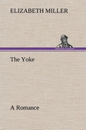 Miller | The Yoke A Romance of the Days when the Lord Redeemed the Children of Israel from the Bondage of Egypt | Buch | 978-3-8495-0133-4 | sack.de