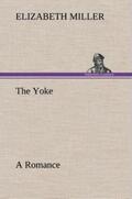 Miller |  The Yoke A Romance of the Days when the Lord Redeemed the Children of Israel from the Bondage of Egypt | Buch |  Sack Fachmedien
