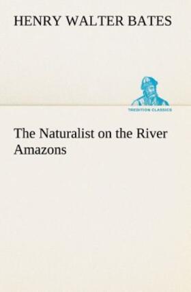 Bates |  The Naturalist on the River Amazons | Buch |  Sack Fachmedien