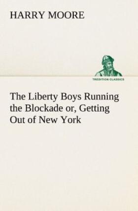 Moore |  The Liberty Boys Running the Blockade or, Getting Out of New York | Buch |  Sack Fachmedien