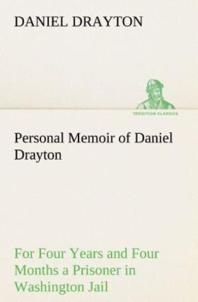 Drayton |  Personal Memoir of Daniel Drayton For Four Years and Four Months a Prisoner (For Charity's Sake) in Washington Jail | Buch |  Sack Fachmedien