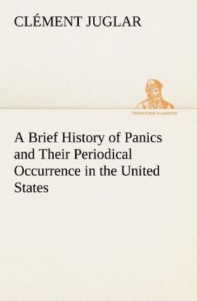 Juglar |  A Brief History of Panics and Their Periodical Occurrence in the United States | Buch |  Sack Fachmedien