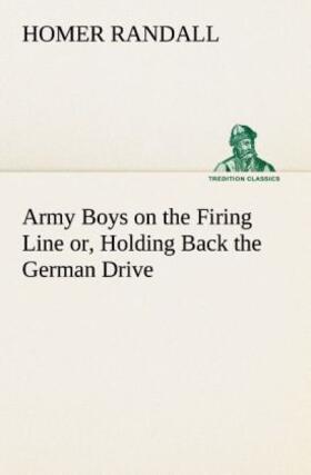 Randall |  Army Boys on the Firing Line or, Holding Back the German Drive | Buch |  Sack Fachmedien