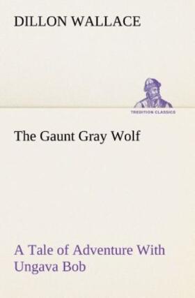 Wallace |  The Gaunt Gray Wolf A Tale of Adventure With Ungava Bob | Buch |  Sack Fachmedien