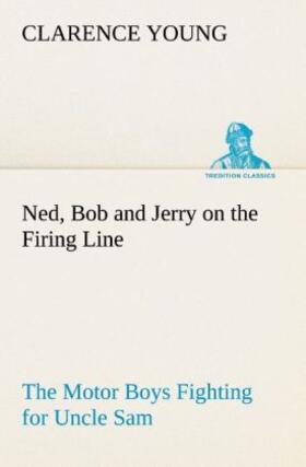 Young |  Ned, Bob and Jerry on the Firing Line The Motor Boys Fighting for Uncle Sam | Buch |  Sack Fachmedien
