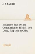 Smith |  In Eastern Seas Or, the Commission of H.M.S. 'Iron Duke,' flag-ship in China, 1878-83 | Buch |  Sack Fachmedien