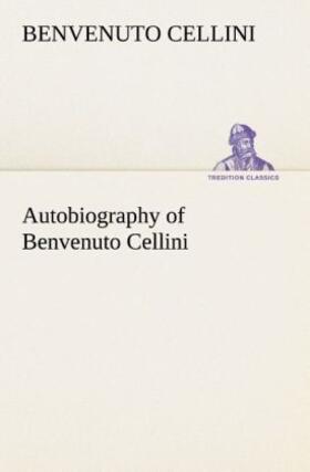 Cellini | Autobiography of Benvenuto Cellini | Buch | 978-3-8495-1376-4 | www.sack.de