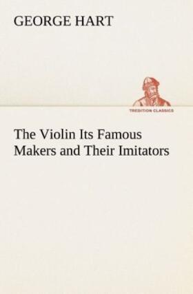Hart |  The Violin Its Famous Makers and Their Imitators | Buch |  Sack Fachmedien