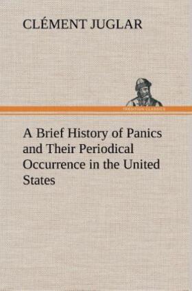 Juglar |  A Brief History of Panics and Their Periodical Occurrence in the United States | Buch |  Sack Fachmedien