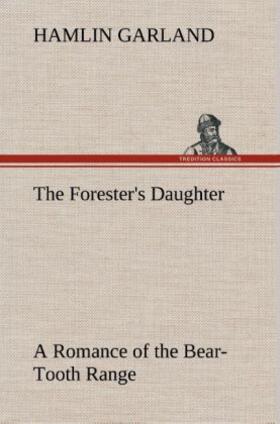 Garland | The Forester's Daughter A Romance of the Bear-Tooth Range | Buch | 978-3-8495-2075-5 | www.sack.de